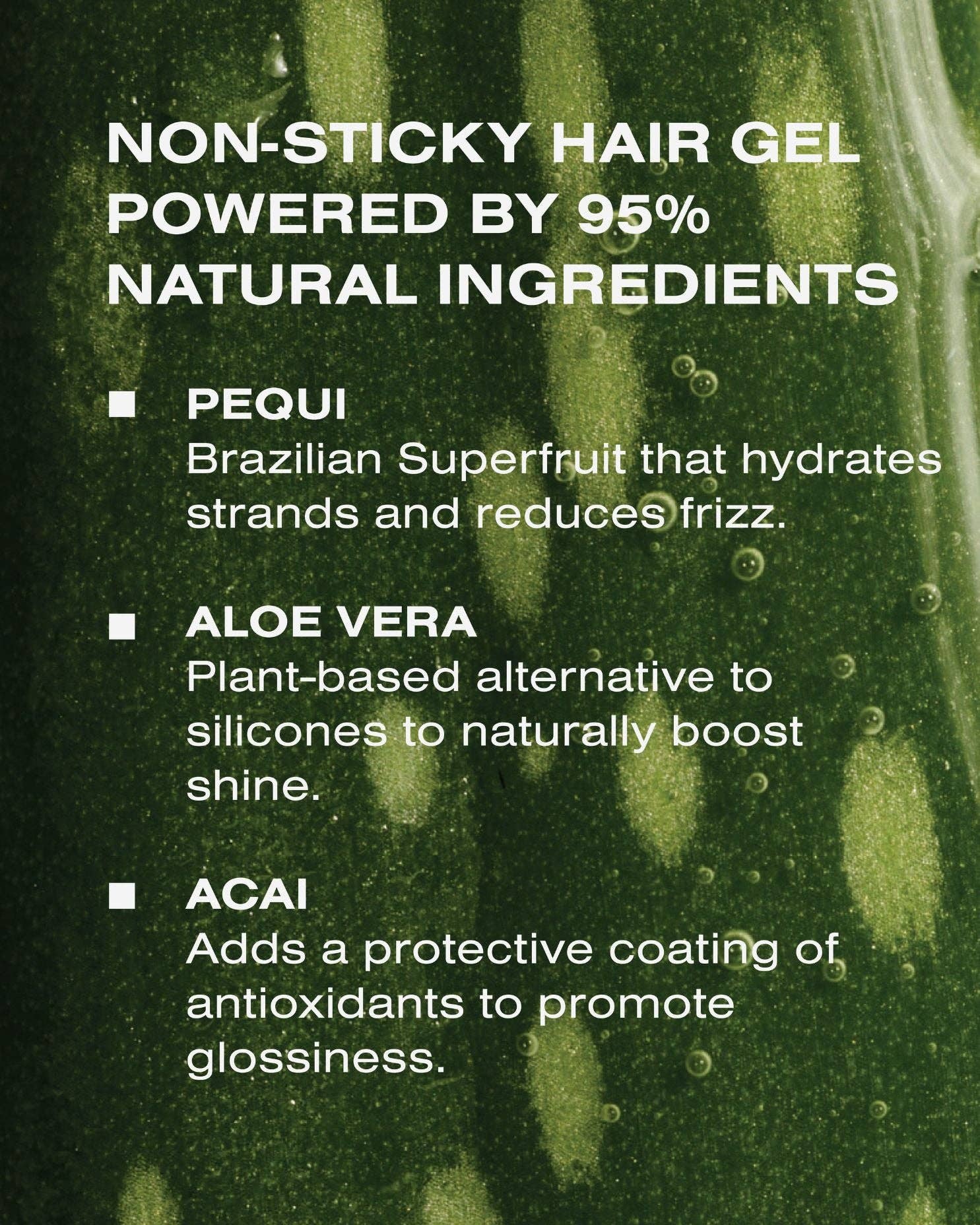 Words describing the non sticky hair gel formula and listing Pequi, Aloe Vera, and Acai. 